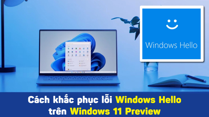 Cách khắc phục lỗi Windows Hello trên Windows 11 Preview